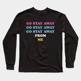 Go Stay Away From Me Long Sleeve T-Shirt